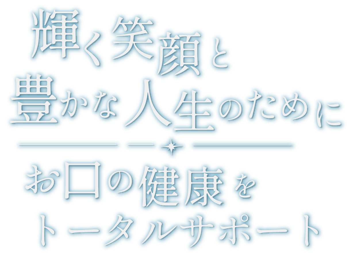 輝く健康と豊かな人生のために、お口の健康をトータルサポート