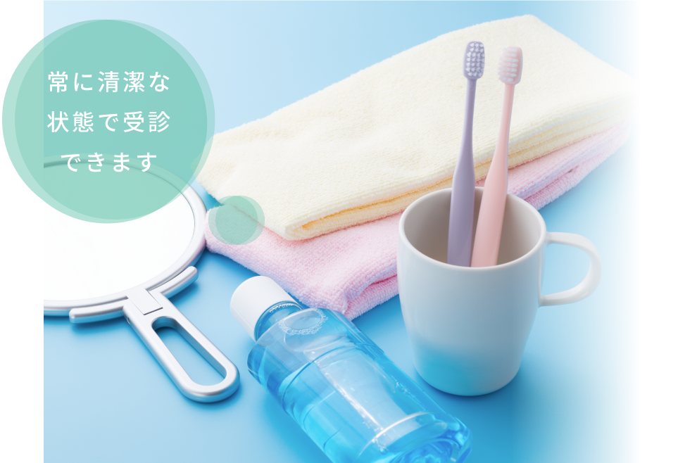 常に清潔な状態で受診できます